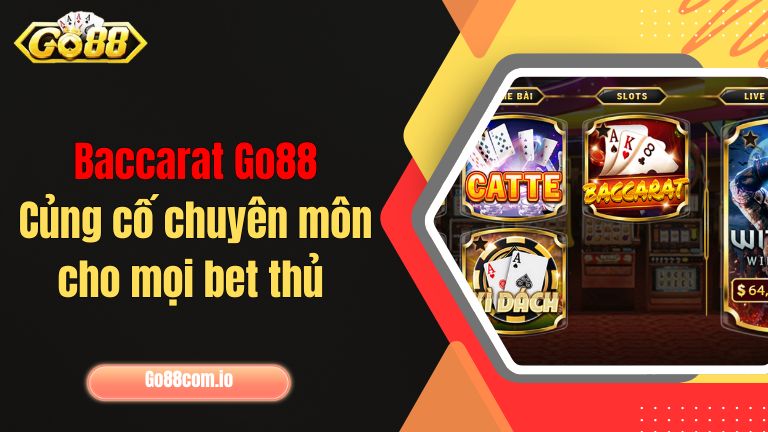 Baccarat Go88– củng cố chuyên môn cho mọi bet thủ