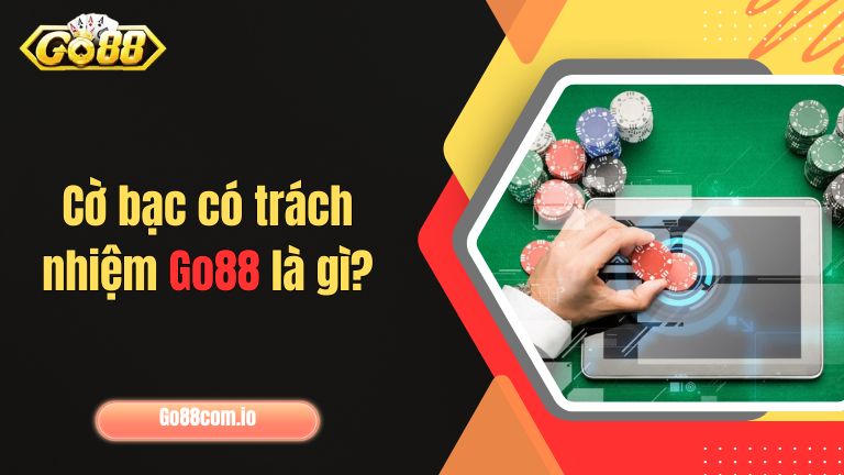 Cờ bạc có trách nhiệm Go88 là gì?