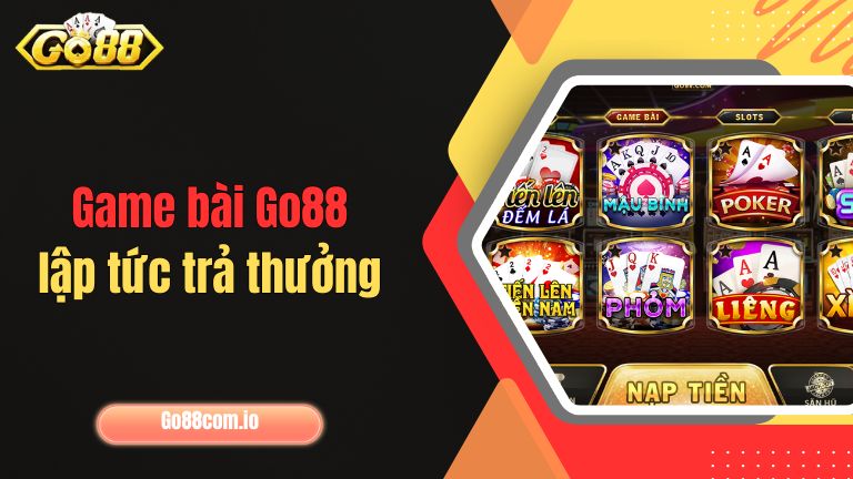 Game bài Go88 lập tức trả thưởng