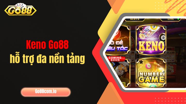 Keno Go88 hỗ trợ đa nền tảng