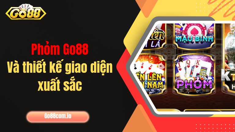 Phỏm Go88 và thiết kế giao diện xuất sắc
