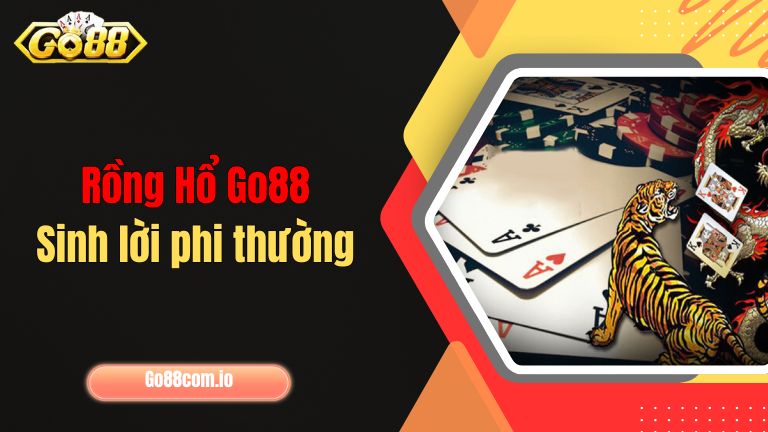 Rồng Hổ Go88 sinh lời phi thường