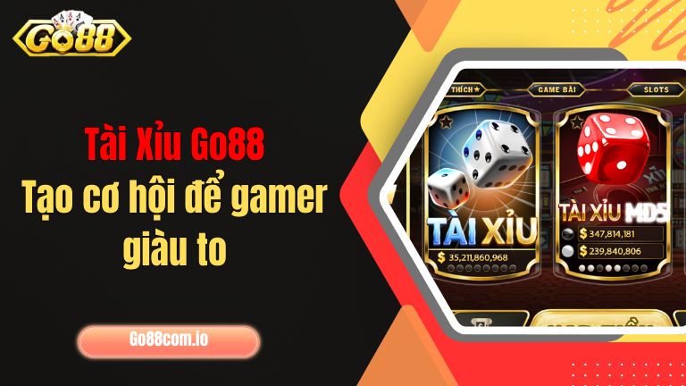 Tài Xỉu Go88 tạo cơ hội để gamer giàu to