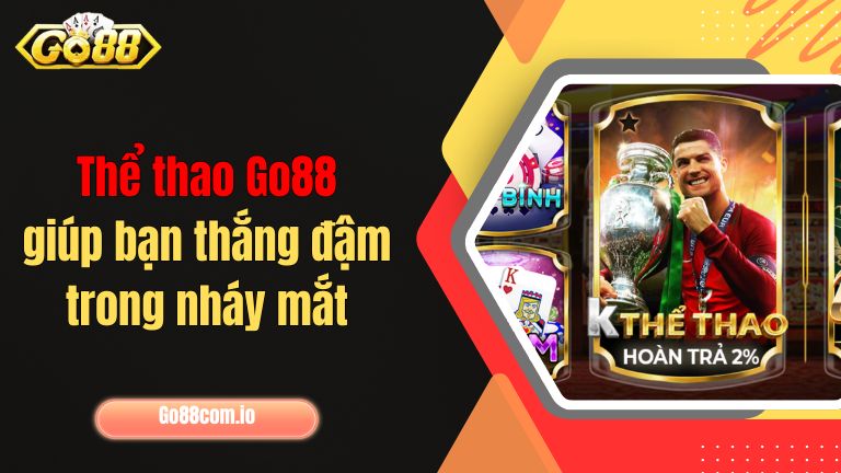 Thể thao Go88 giúp bạn thắng đậm trong nháy mắt
