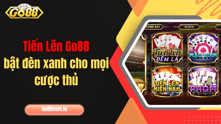 Tiến Lên Go88 bật đèn xanh cho mọi cược thủ
